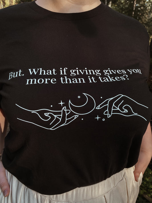 “But. What if giving gives you more than it takes?” Unisex Black T-Shirt
