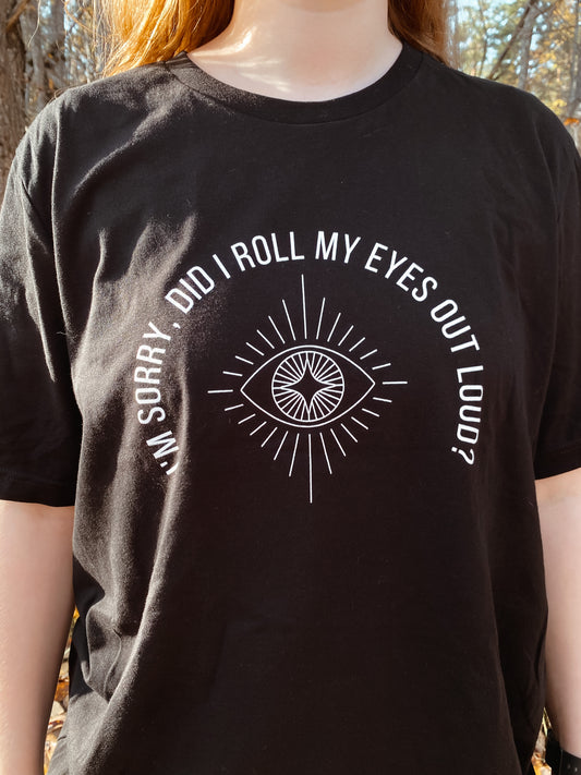 “I'm sorry, did I roll my eyes out loud?” Unisex Black T-Shirt