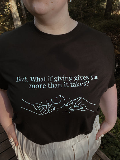 “But. What if giving gives you more than it takes?” Unisex Black T-Shirt