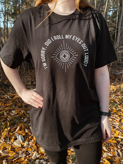 “I'm sorry, did I roll my eyes out loud?” Unisex Black T-Shirt